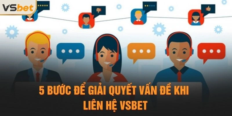 5 bước để giải quyết vấn đề khi liên hệ VSBET