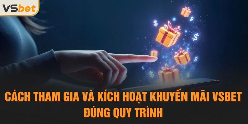 Cách tham gia và kích hoạt Khuyến mãi Vsbet đúng quy trình