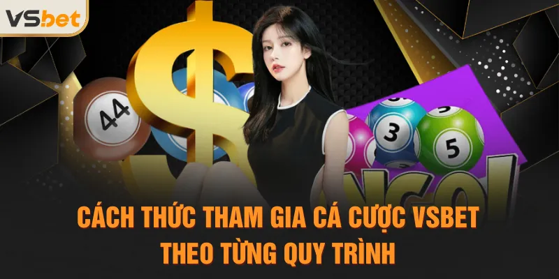 Cách thức tham gia cá cược VSBET theo từng quy trình