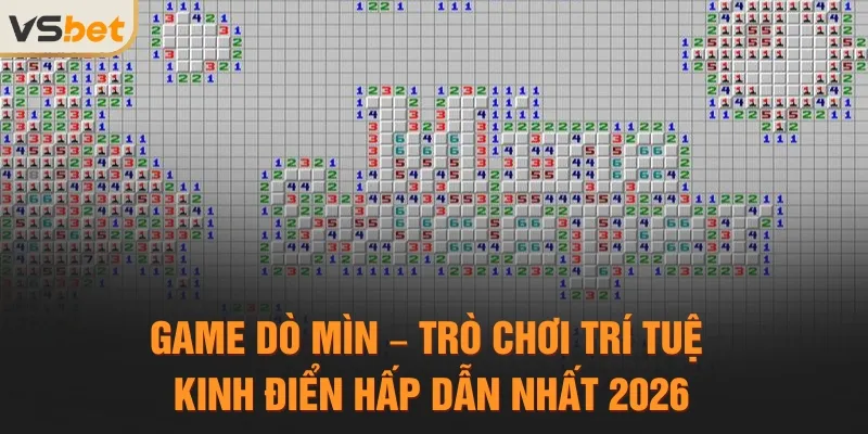 Game Dò Mìn – Trò Chơi Trí Tuệ Kinh Điển Hấp Dẫn Nhất 2026