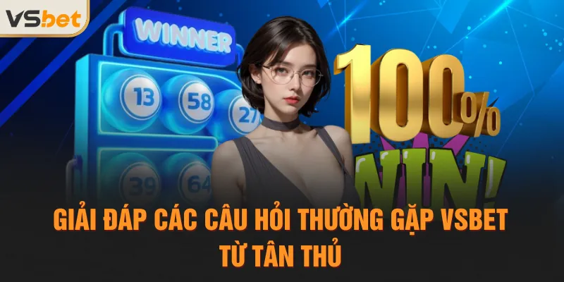 Giải đáp các câu hỏi thường gặp VSBET từ tân thủ