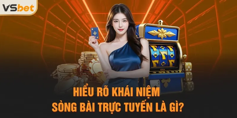 Hiểu rõ khái niệm sòng bài trực tuyến là gì?