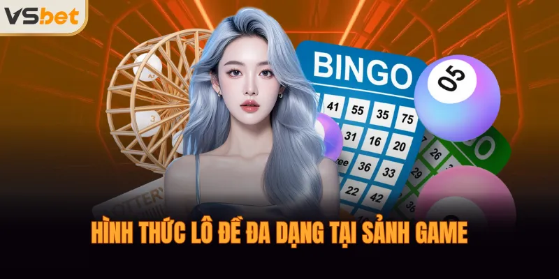 Hình thức lô đề đa dạng tại sảnh game