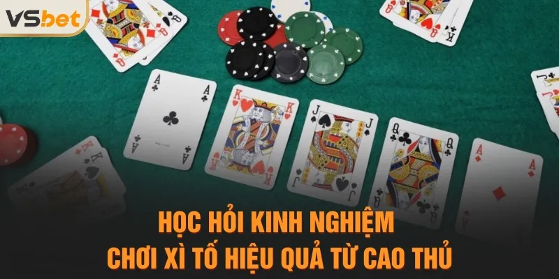 Học hỏi kinh nghiệm chơi Xì tố hiệu quả từ cao thủ