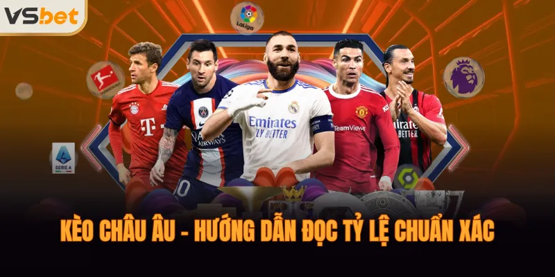 Kèo Châu Âu - Hướng Dẫn Đọc Tỷ Lệ Chuẩn Xác