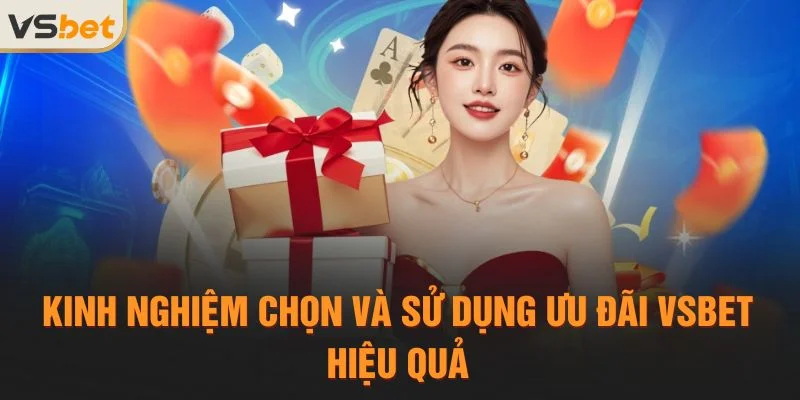 Kinh nghiệm chọn và sử dụng ưu đãi Vsbet hiệu quả