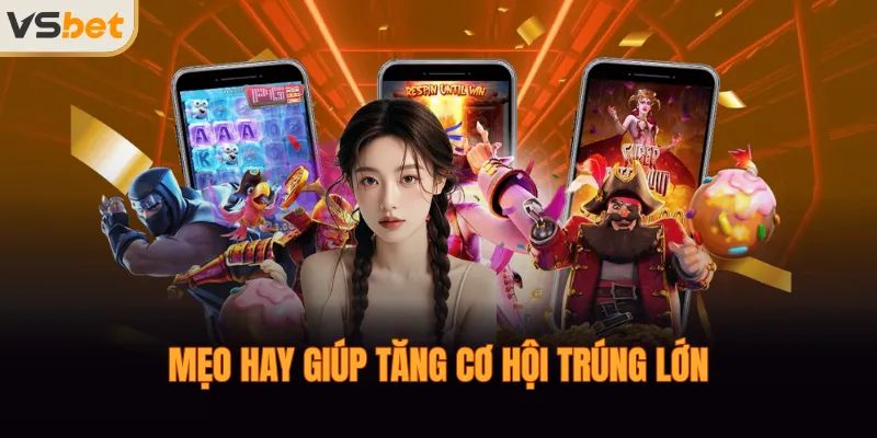 Mẹo hay giúp tăng cơ hội trúng lớn