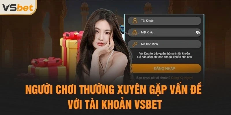 Người chơi thường xuyên gặp vấn đề với tài khoản VSBET