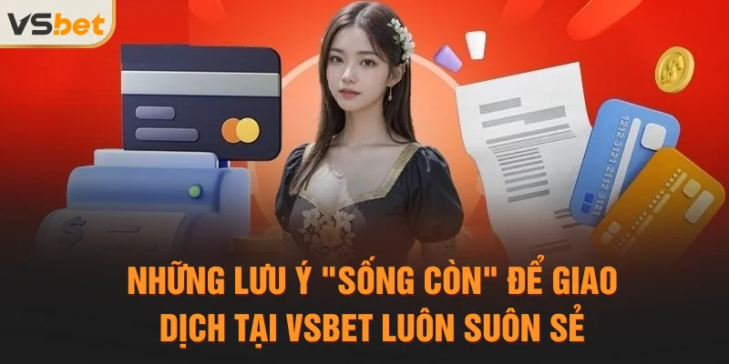 Những lưu ý "sống còn" để giao dịch tại Vsbet luôn suôn sẻ
