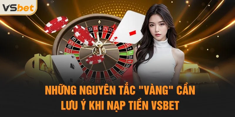 Những nguyên tắc "vàng" cần lưu ý khi nạp tiền Vsbet