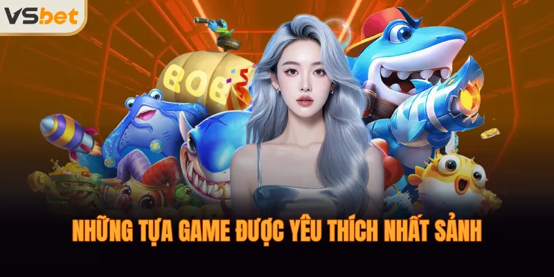 Những tựa game được yêu thích nhất sảnh