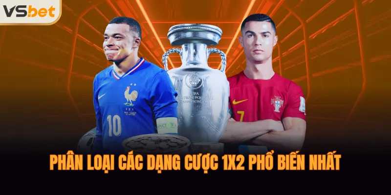Phân loại các dạng cược 1X2 phổ biến nhất