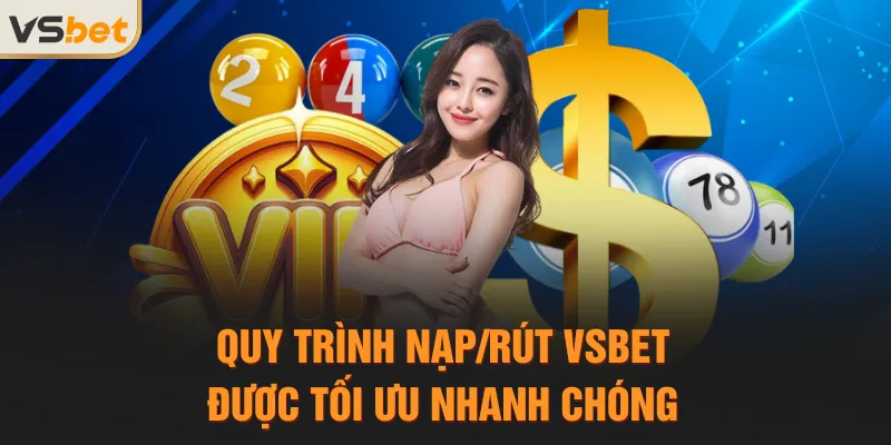 Quy trình nạp/rút VSBET được tối ưu nhanh chóng