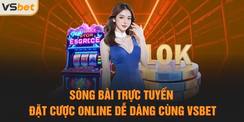 Sòng Bài Trực Tuyến – Đặt Cược Online Dễ Dàng Cùng VSBET