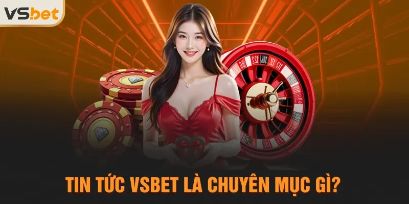 Tin tức VSBET là chuyên mục gì?