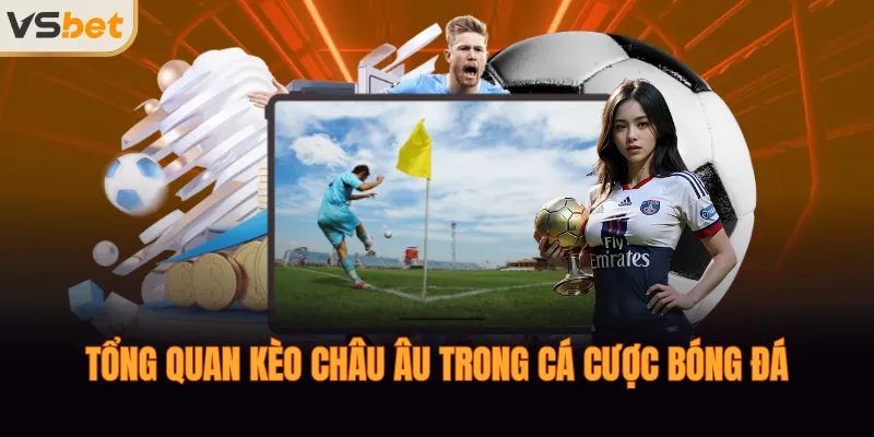 Tổng quan kèo châu Âu trong cá cược bóng đá