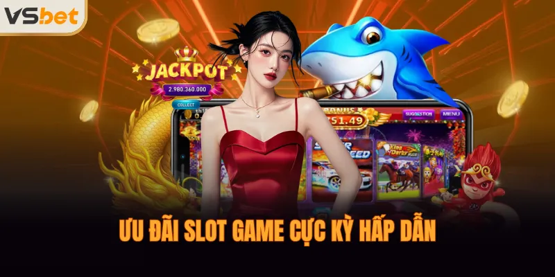 Ưu đãi slot game cực kỳ hấp dẫn